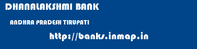 DHANALAKSHMI BANK  ANDHRA PRADESH TIRUPATI    banks information 